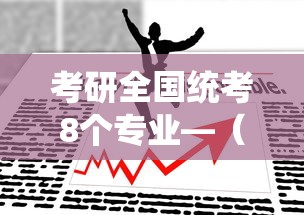 考研全国统考8个专业—(考研最不值钱的三个专业) 考研全国统考8个专业—(考研最不值钱的三个专业)
