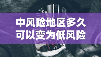 中风险地区多久可以变为低风险:低风险地区如何变为无风险 中风险地区多久可以变为低风险:低风险地区如何变为无风险