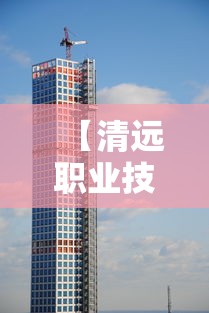 【清远职业技术学院,清远职业技术学院怎么样】 【清远职业技术学院,清远职业技术学院怎么样】