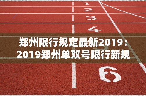 郑州限行规定最新2019:2019郑州单双号限行新规定 郑州限行规定最新2019:2019郑州单双号限行新规定