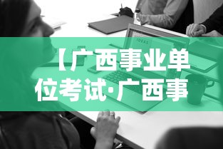 【广西事业单位考试·广西事业单位考试官网】 【广西事业单位考试·广西事业单位考试官网】