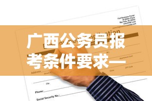广西公务员报考条件要求—(广西公务员报考条件要求学历) 广西公务员报考条件要求—(广西公务员报考条件要求学历)