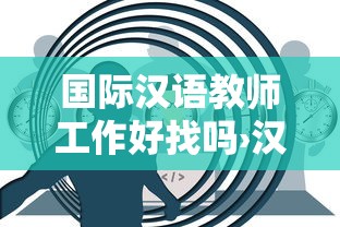 国际汉语教师工作好找吗›汉语国际教育是冷门专业吗 国际汉语教师工作好找吗›汉语国际教育是冷门专业吗