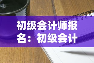 初级会计师报名:初级会计师报名时间2026每年考几次 初级会计师报名:初级会计师报名时间2026每年考几次