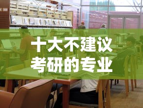 十大不建议考研的专业 → 考研最吃香的十个专业