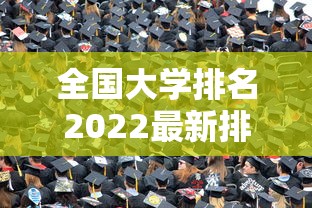 全国大学排名2022最新排名—(中国大学排位) 全国大学排名2022最新排名—(中国大学排位)