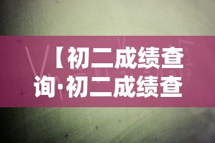 【初二成绩查询·初二成绩查询网站入口】 【初二成绩查询·初二成绩查询网站入口】