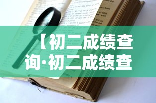 【初二成绩查询·初二成绩查询网站入口】 【初二成绩查询·初二成绩查询网站入口】