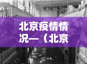 北京疫情情况—(北京疫情放开了吗) 北京疫情情况—(北京疫情放开了吗)