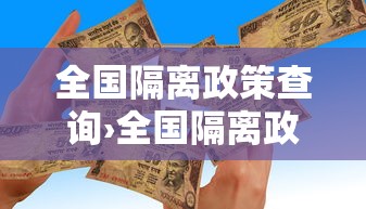 全国隔离政策查询›全国隔离政策查询官网 全国隔离政策查询›全国隔离政策查询官网