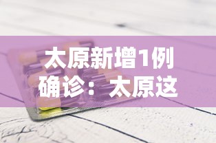 太原新增1例确诊：太原这几天病毒最新消息