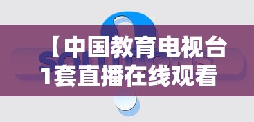 【中国教育电视台1套直播在线观看·中国教育频道在线直播】