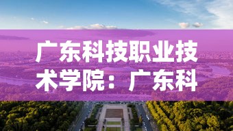 广东科技职业技术学院:广东科技学院学费多少钱一年 广东科技职业技术学院:广东科技学院学费多少钱一年