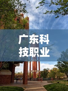 广东科技职业技术学院:广东科技学院学费多少钱一年 广东科技职业技术学院:广东科技学院学费多少钱一年