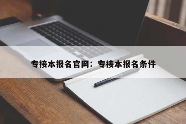 专接本报名官网：专接本报名条件