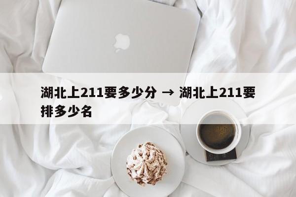 湖北上211要多少分 → 湖北上211要排多少名