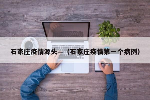 石家庄疫情源头—(石家庄疫情第一个病例)