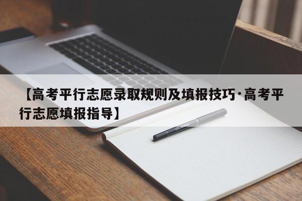 【高考平行志愿录取规则及填报技巧·高考平行志愿填报指导】