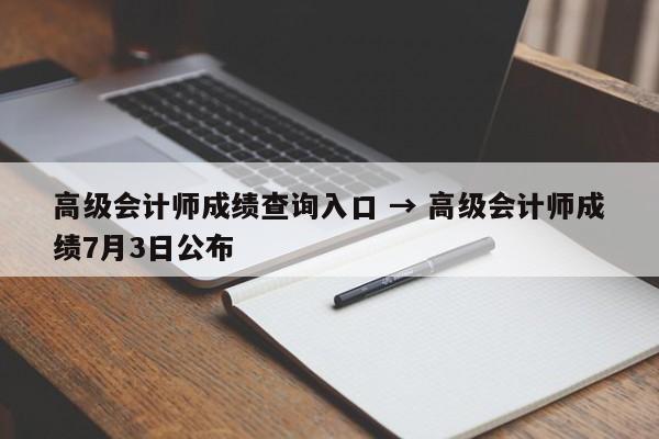 高级会计师成绩查询入口 → 高级会计师成绩7月3日公布