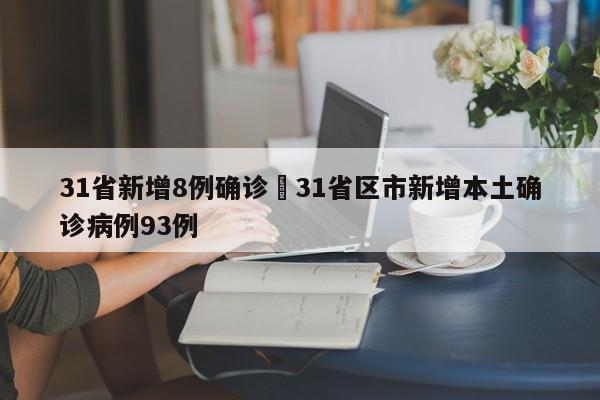31省新增8例确诊›31省区市新增本土确诊病例93例
