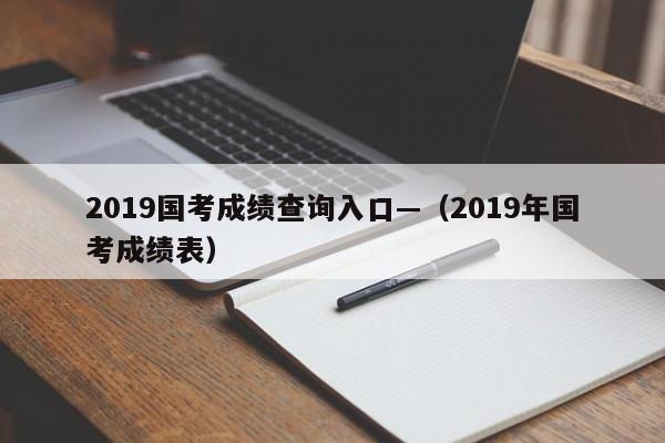 2019国考成绩查询入口—（2019年国考成绩表）