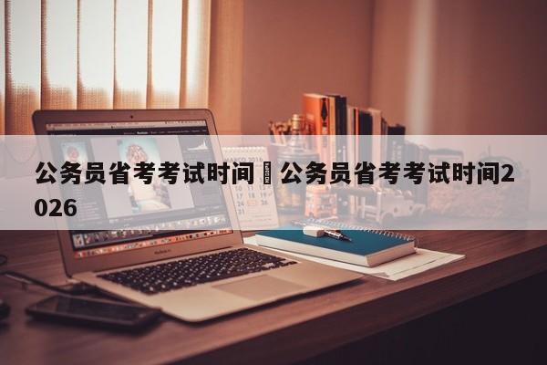 公务员省考考试时间›公务员省考考试时间2026