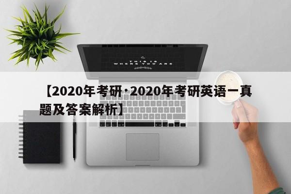 【2020年考研·2020年考研英语一真题及答案解析】