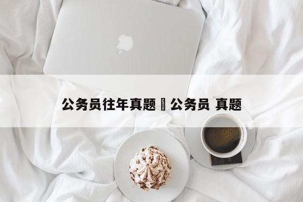 公务员往年真题›公务员 真题