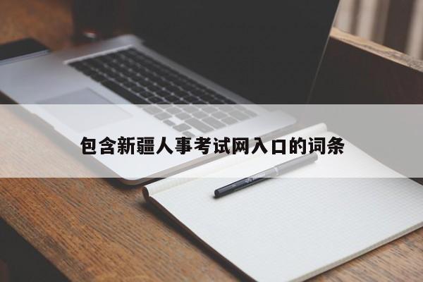 包含新疆人事考试网入口的词条