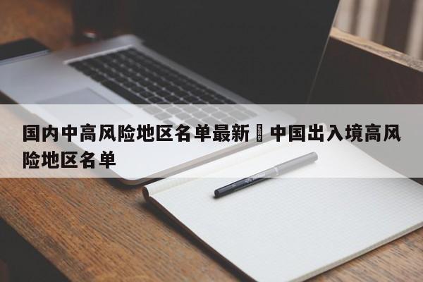 国内中高风险地区名单最新›中国出入境高风险地区名单