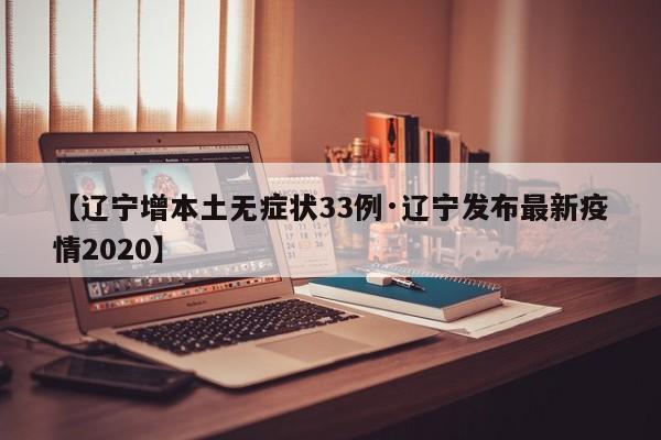 【辽宁增本土无症状33例·辽宁发布最新疫情2020】