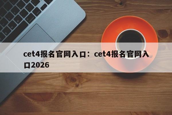 cet4报名官网入口：cet4报名官网入口2026