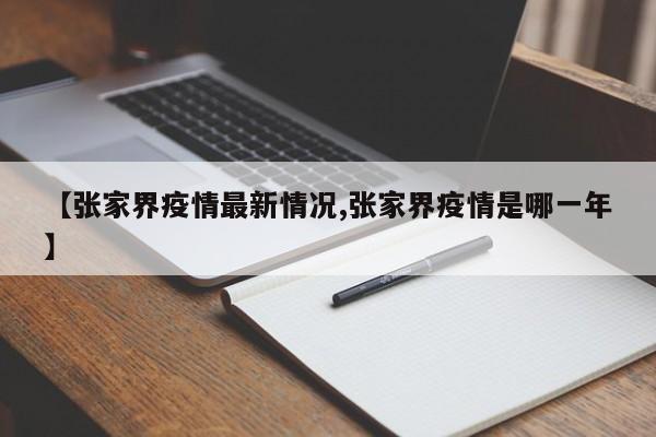 【张家界疫情最新情况,张家界疫情是哪一年】