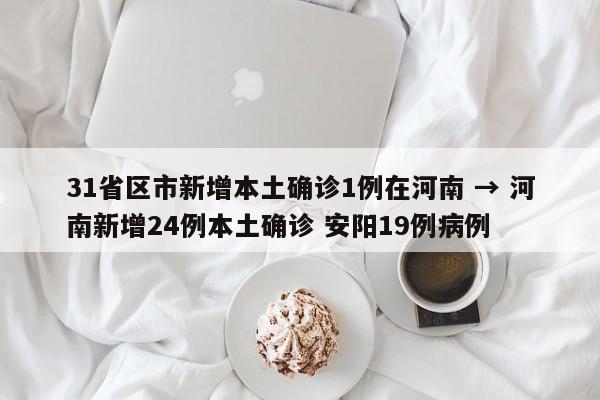 31省区市新增本土确诊1例在河南 → 河南新增24例本土确诊 安阳19例病例