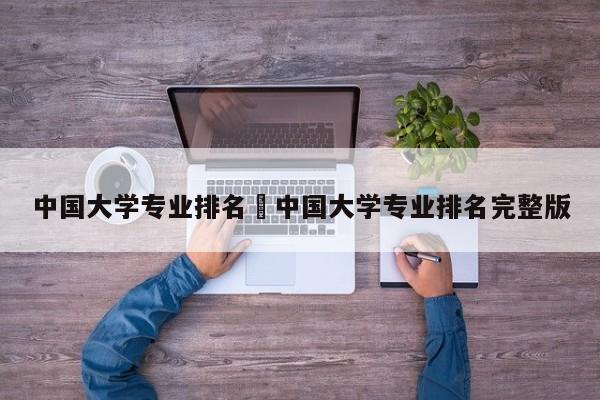 中国大学专业排名›中国大学专业排名完整版