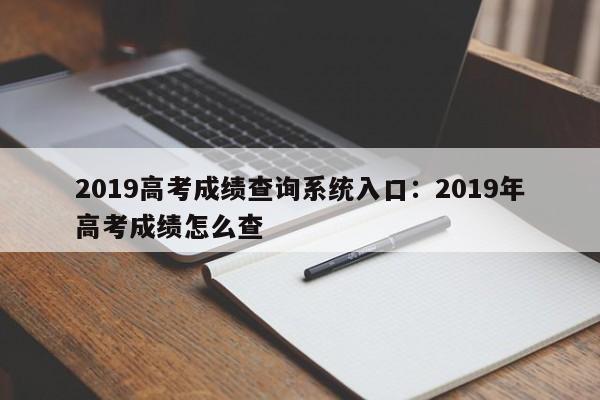 2019高考成绩查询系统入口:2019年高考成绩怎么查