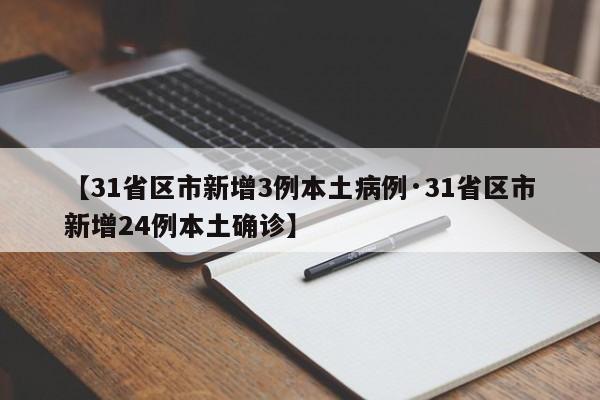 【31省区市新增3例本土病例·31省区市新增24例本土确诊】