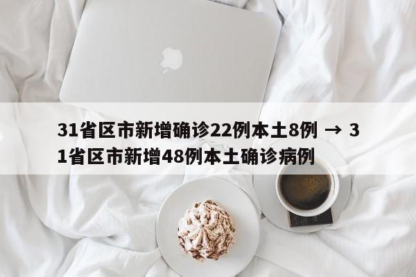 31省区市新增确诊22例本土8例 → 31省区市新增48例本土确诊病例