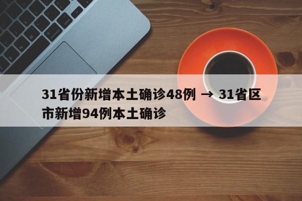 31省份新增本土确诊48例 → 31省区市新增94例本土确诊