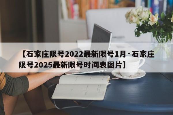 【石家庄限号2022最新限号1月·石家庄限号2025最新限号时间表图片】