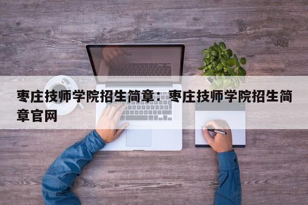 枣庄技师学院招生简章:枣庄技师学院招生简章官网