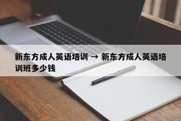 新东方成人英语培训 → 新东方成人英语培训班多少钱