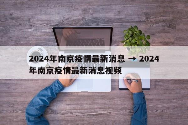 2024年南京疫情最新消息 → 2024年南京疫情最新消息视频
