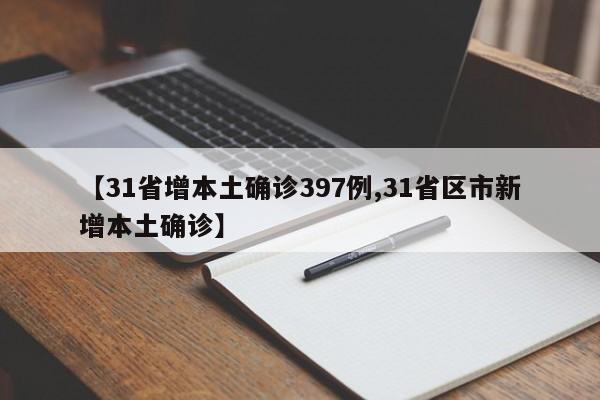 【31省增本土确诊397例,31省区市新增本土确诊】
