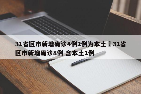 31省区市新增确诊4例2例为本土›31省区市新增确诊8例 含本土1例
