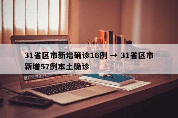 31省区市新增确诊16例 → 31省区市新增57例本土确诊