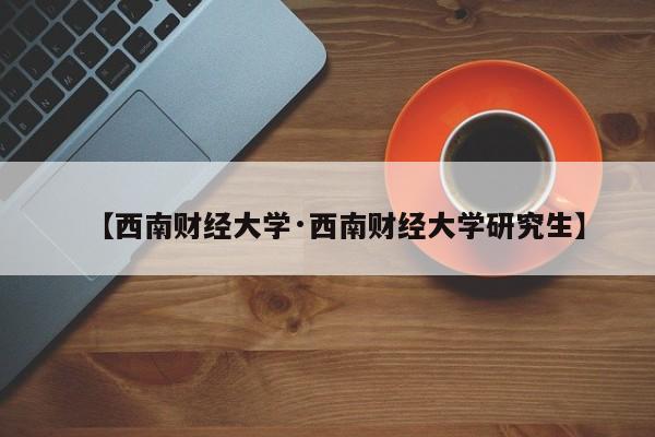 【西南财经大学·西南财经大学研究生】