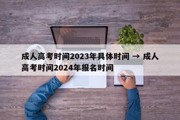 成人高考时间2023年具体时间 → 成人高考时间2024年报名时间
