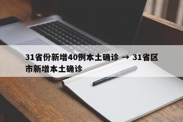 31省份新增40例本土确诊 → 31省区市新增本土确诊