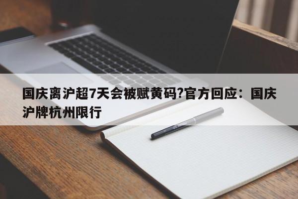 国庆离沪超7天会被赋黄码?官方回应:国庆沪牌杭州限行